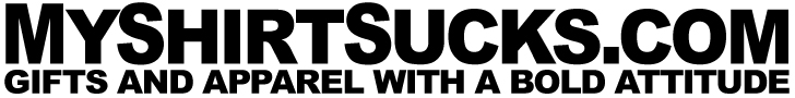 MyShirtSucks.com - Apparel & Gifts With A Bold Attitude! Funny, Humorous, Offensive, Rude Shirts, Hats, Buttons, Mugs, Magnets, Neckties, Stickers, Aprons, Keychains, Bags and Much More.